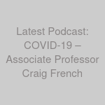 Latest Podcast: COVID-19 – Associate Professor Craig French